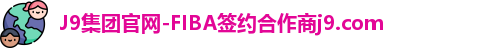 J9集团官网-FIBA签约合作商j9.com